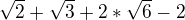$\sqrt{2}+\sqrt{3}+2*\sqrt{6}-2$