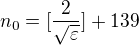 $n_{0} = [\frac{2}{\sqrt{\varepsilon }}] + 139$