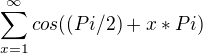 $\sum_{x=1}^{\infty }cos((Pi/2)+x*Pi)$