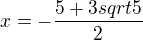 $x=-\frac{5+3sqrt{5}}{2}$