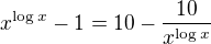 $x^{\log x}-1=10-\frac{10}{x^{\log x}}$