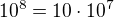 $10^8 = 10\cdot 10^7$