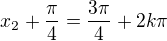 $x_2+\frac\pi4=\frac{3\pi}4+2k\pi$
