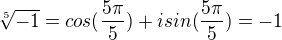 $\sqrt[5]{-1} = cos(\frac{5 \pi}{5}) + isin(\frac{5 \pi}{5}) = -1$