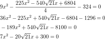 $9x^2-\frac{225x^2-540\sqrt{21}x+6804}{4}-324=0\nl36x^2-225x^2+540\sqrt{21}x-6804-1296=0\nl-189x^2+540\sqrt{21}x-8100=0\nl7x^2-20\sqrt{21}x+300=0$