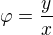 $\varphi=\frac yx$