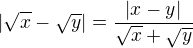 $|\sqrt{x}-\sqrt{y}|=\frac{|x-y|}{\sqrt{x}+\sqrt{y}}$