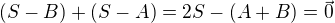 $(S-B) + (S-A) = 2S - (A+B) = \vec{0}$