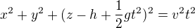 $x^2+y^2+{({z-h+{\frac{1}{2}}gt^2})^2}={v^2}{t^2}$