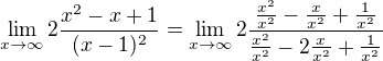 $\lim_{x\rightarrow\infty}2\frac{x^2-x+1}{(x-1)^2}=\lim_{x\rightarrow\infty}2\frac{\frac{x^2}{x^2}-\frac{x}{x^2}+\frac{1}{x^2}}{\frac{x^2}{x^2}-2\frac{x}{x^2}+\frac{1}{x^2}}$