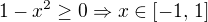 $1-x^2 \geq 0 \Rightarrow x \in \[-1,\, 1\]$