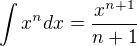 $\int x^ndx = \frac{x^{n+1}}{n+1}$