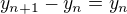 $y_{n+1}-y_n = y_n$