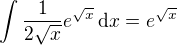 $\int\frac1{2\sqrt{x}}e^{\sqrt{x}}\,\mathrm{d}x=e^{\sqrt{x}}$