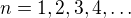 $n=1,2,3,4,\dots$