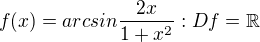 $f(x)=arcsin\frac{2x}{1+x^2}: Df=\mathbb{R}$