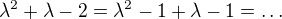 $\lambda^2+\lambda-2=\lambda^2-1+\lambda-1=\ldots$