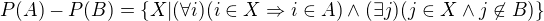 $P(A)-P(B)=\{X|(\forall i)(i\in X\Rightarrow i\in A)\wedge (\exists j)(j\in X\wedge j\not \in B)\}$