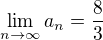 $\lim_{n \to \infty}{a_n}=\frac83$