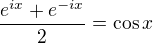 $\frac{e^{ix} + e^{-ix}}{2} = \cos x $