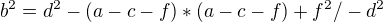 $b^{2} = d^{2} - (a -c -f)* (a -c -f) + f^{2} /-d^{2}$
