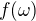 $f(\omega)$