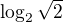$\log_{2}\sqrt{2}$