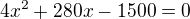 $4x^2+280x-1500=0$