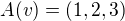 $A(v)=(1,2,3)$