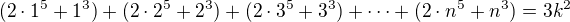 kopírovat do textarea $(2\cdot 1^5 + 1^3) + (2\cdot 2^5 + 2^3) + (2\cdot 3^5 + 3^3) + \cdots + (2\cdot n^5 + n^3)= 3k^2$