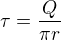 $\tau=\frac Q{\pi r}$