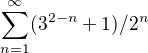 $\sum_{n=1}^{\infty } (3^{2-n}+1) / 2^{n}$