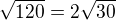 $\sqrt{120}=2\sqrt{30}$