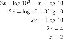 $3x-\log\,10^3=x+\log\,10\\2x=\log\,10+3\log\,10\\2x=4\log\,10\\2x=4\\x=2$