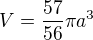 $V=\frac{57}{56}\pi a^{3}$