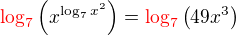 ${\color {red} \log_7} \left( x^{\log_7 x^2} \right ) = {\color {red} \log_7} \left( 49x^3\right )$