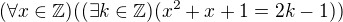 $(\forall x\in \mathbb{Z})((\exists k\in \mathbb{Z})(x^{2}+x+1=2k-1))$