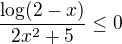 $\frac{\log(2-x)}{2x^2+5}\leq0$