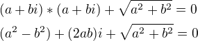 $(a+bi)*(a+bi)+\sqrt{a^2+b^2}=0\nl(a^2-b^2)+(2ab)i+\sqrt{a^2+b^2}=0$