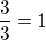 $\frac{3}{3}=1$