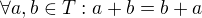 $\forall a,b\in T : a+b=b+a$