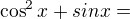 $\cos ^{2}x+sinx=$