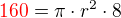 $\color{red}160\color{black} = \pi\cdot r^2 \cdot 8$