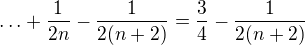 $\ldots+\frac1{2n}-\frac1{2(n+2)}=\frac34-\frac1{2(n+2)}$