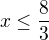 $x\le \frac{8}{3}$