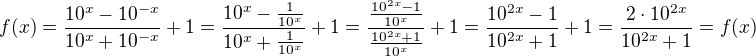 $ f(x) = \frac{10^x - 10^{-x}}{10^x + 10^{-x}} + 1 = \frac{10^x - \frac{1}{10^x}}{10^x + \frac{1}{10^x}} + 1 = \frac{\frac{10^{2x} - 1}{10^x}}{\frac{10^{2x} + 1}{10^x}} + 1 = \frac{10^{2x} - 1}{10^{2x} + 1} + 1 = \frac{2 \cdot 10^{2x}}{10^{2x} + 1} = f(x)$