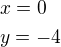 $x=0\nly=-4$