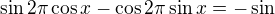 $\sin 2\pi \cos x-\cos 2\pi \sin x=-\sin $