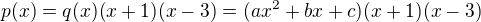 kopírovat do textarea $p(x)=q(x)(x+1)(x-3)=(ax^{2}+bx+c)(x+1)(x-3)$