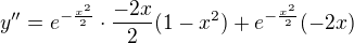 $y''=e^{-\frac{x^2}{2}}\cdot{\frac{-2x}{2}}(1-x^2) +e^{-\frac{x^2}{2}}(-2x)$